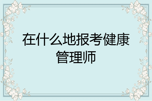 在什么地报考健康管理师