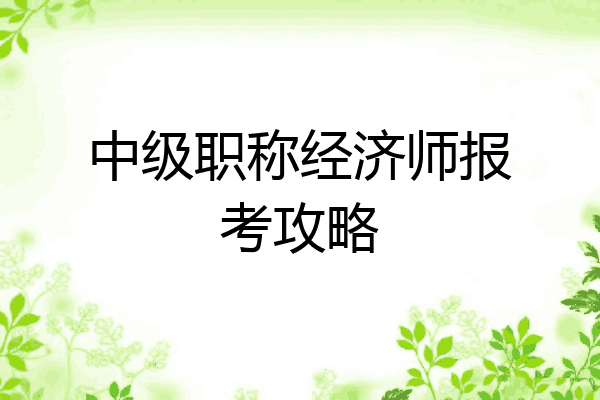 中级职称经济师报考攻略
