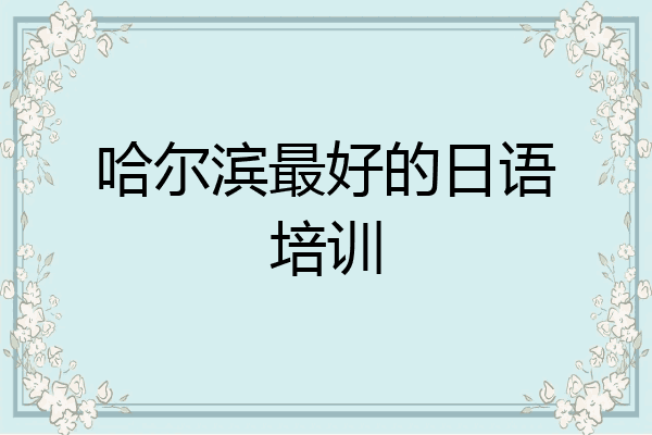 哈尔滨最好的日语培训