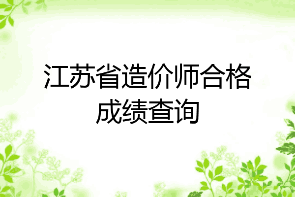 江苏省造价师合格成绩查询