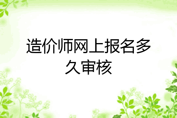 造价师网上报名多久审核