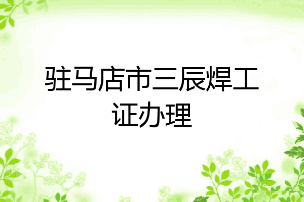 驻马店市三辰焊工证办理