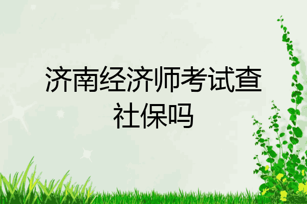 济南经济师考试查社保吗