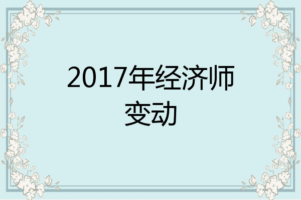 2017年经济师变动