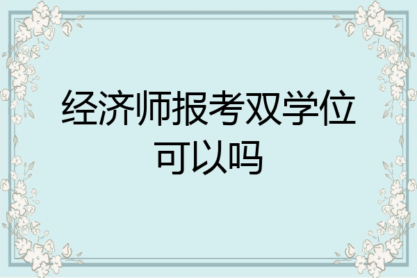 经济师报考双学位可以吗