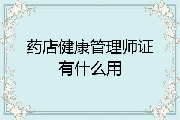 药店健康管理师证有什么用