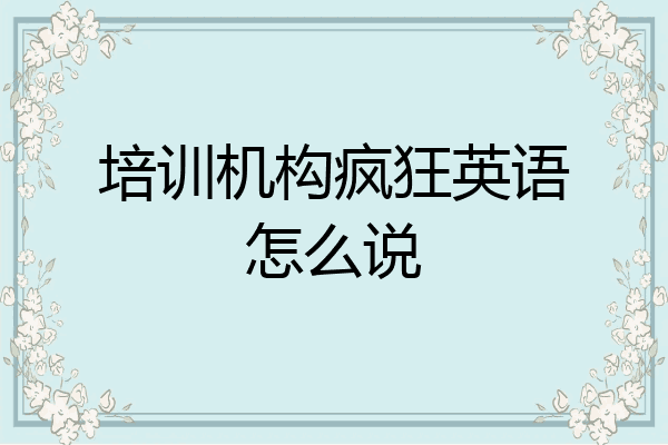培训机构疯狂英语怎么说