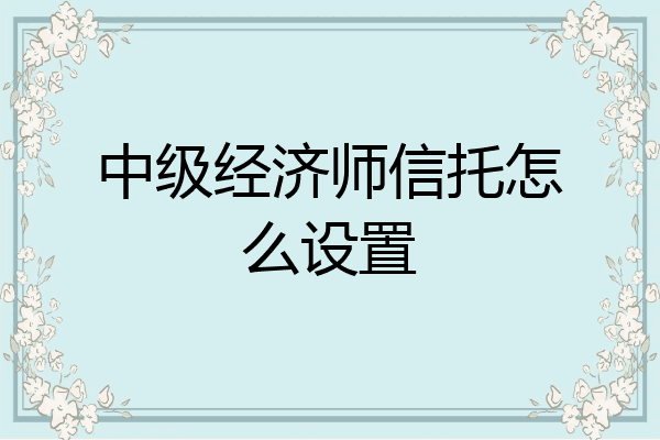 中级经济师信托怎么设置