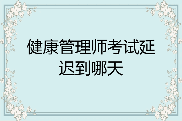 健康管理师考试延迟到哪天