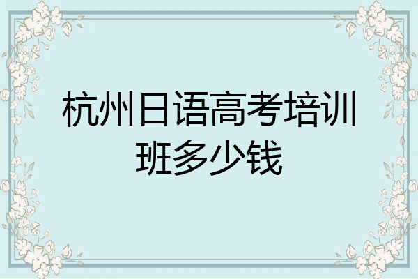杭州日语高考培训班多少钱