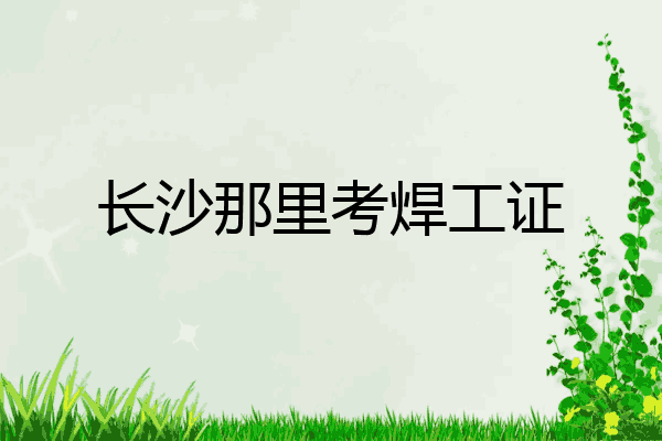 长沙那里考焊工证