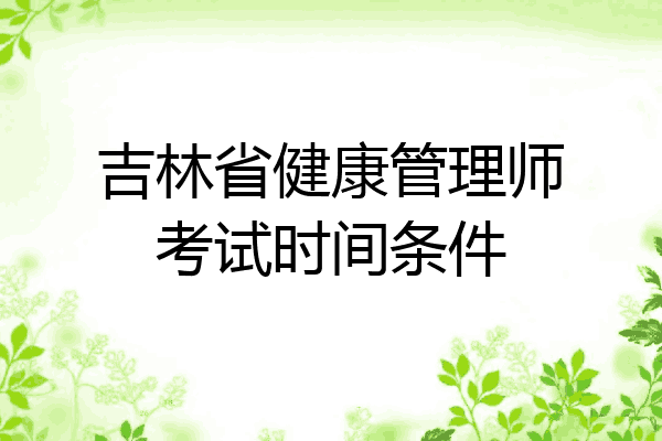 吉林省健康管理师考试时间条件