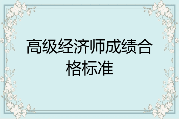 高级经济师成绩合格标准