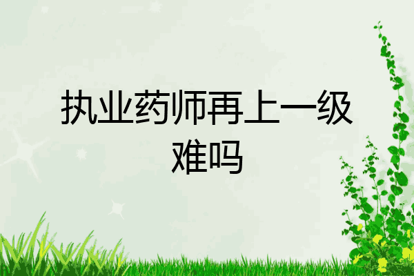 执业药师再上一级难吗