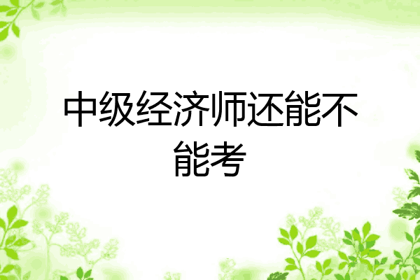 中级经济师还能不能考