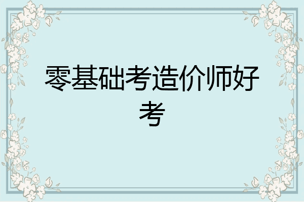 零基础考造价师好考