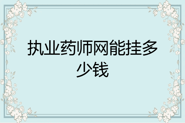 执业药师网能挂多少钱