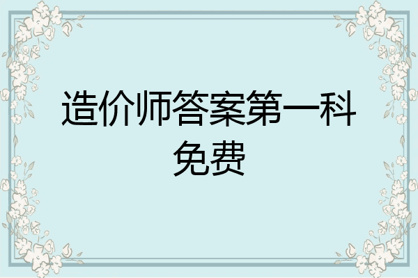 造价师答案第一科免费