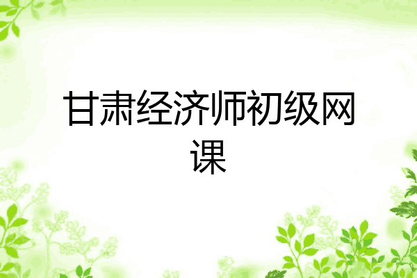 甘肃经济师初级网课