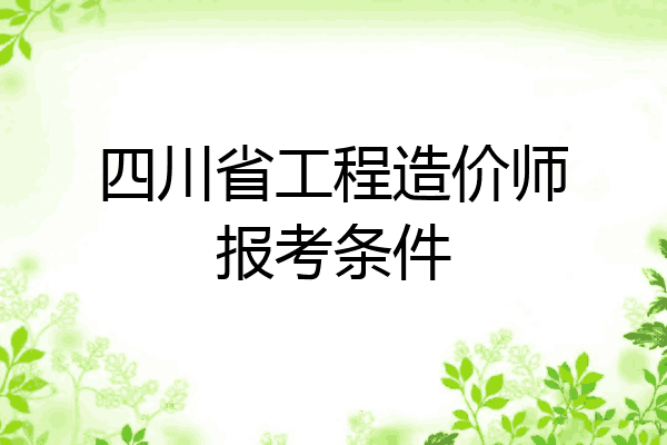 四川省工程造价师报考条件