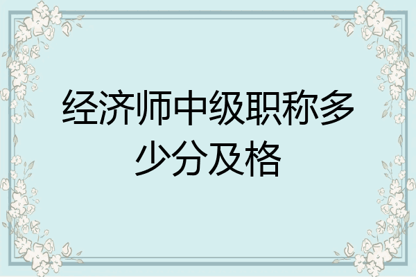 经济师中级职称多少分及格