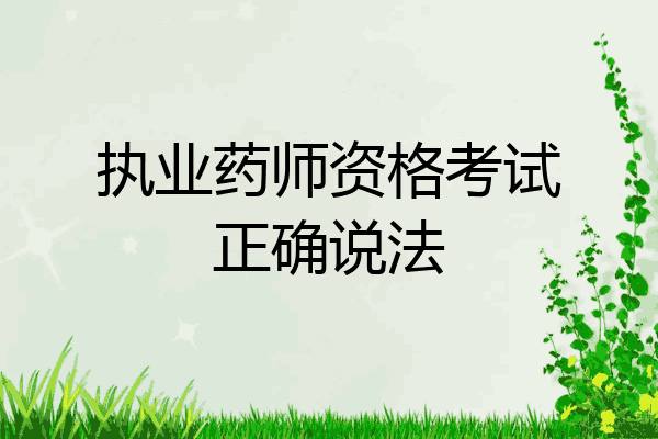 执业药师资格考试正确说法