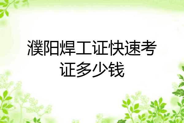 濮阳焊工证快速考证多少钱