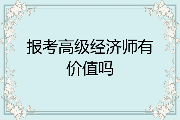 报考高级经济师有价值吗