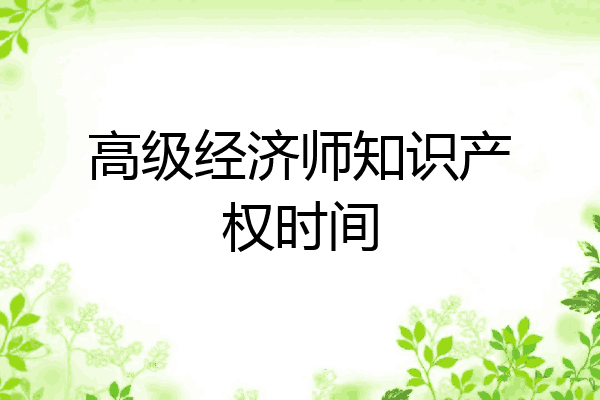 高级经济师知识产权时间