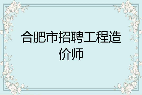合肥市招聘工程造价师