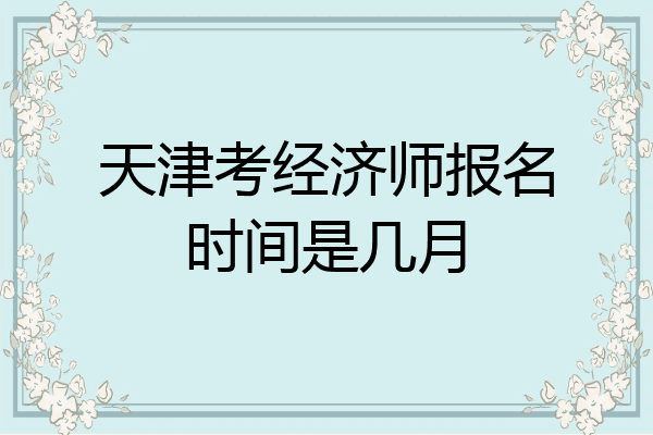 天津考经济师报名时间是几月