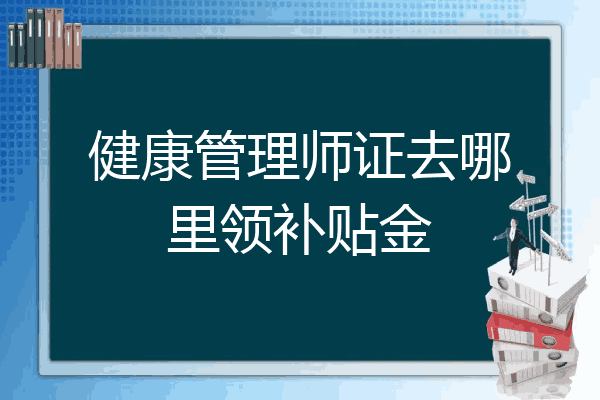 健康管理师证去哪里领补贴金