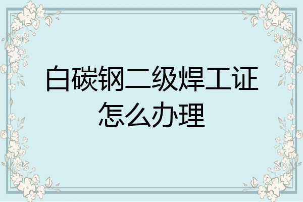 白碳钢二级焊工证怎么办理
