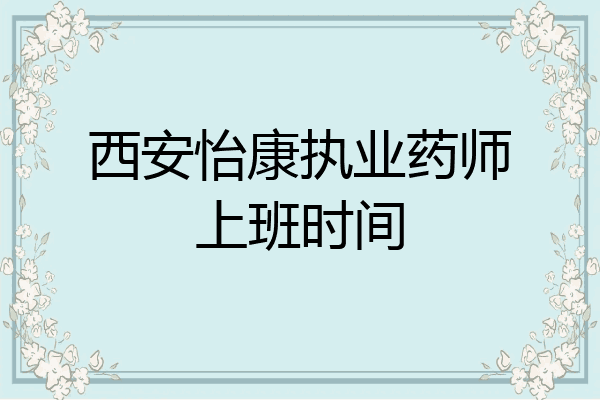 西安怡康执业药师上班时间