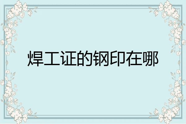 焊工证的钢印在哪