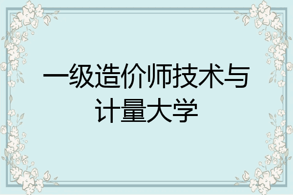 一级造价师技术与计量大学