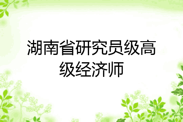 湖南省研究员级高级经济师