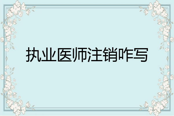 执业医师注销咋写