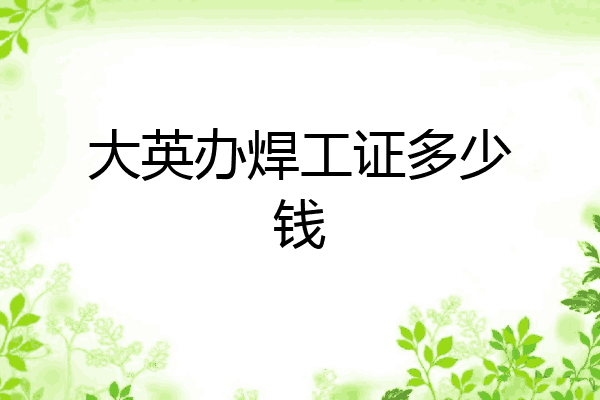 大英办焊工证多少钱