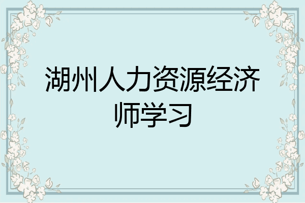 湖州人力资源经济师学习
