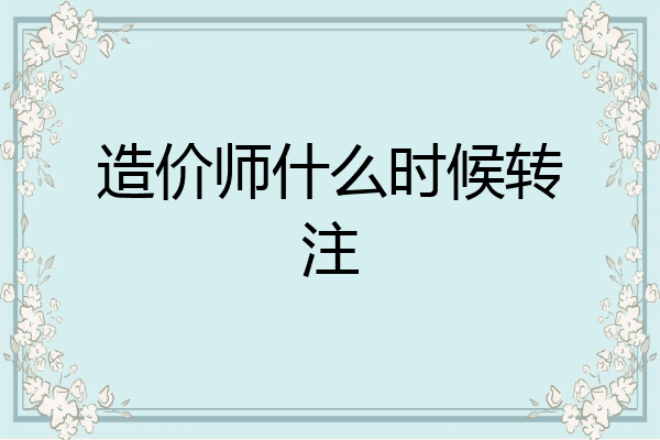 造价师什么时候转注