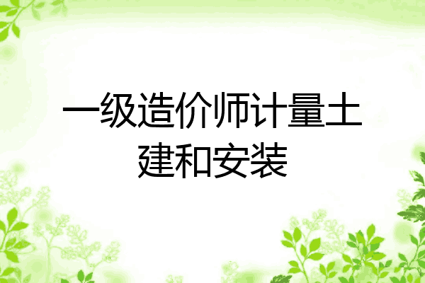 一级造价师计量土建和安装