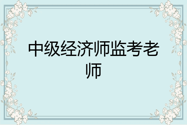 中级经济师监考老师