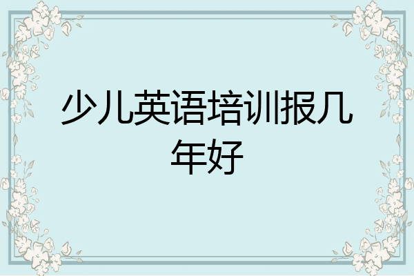 少儿英语培训报几年好