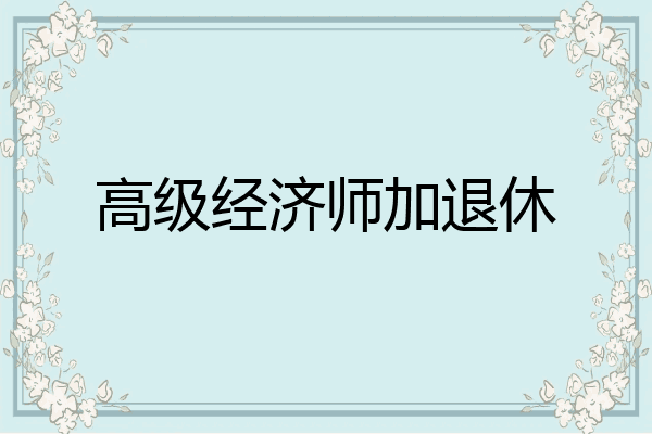 高级经济师加退休