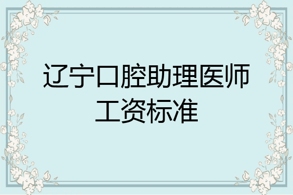 辽宁口腔助理医师工资标准