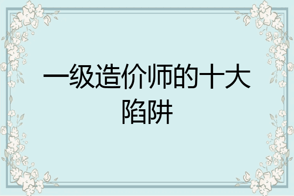 一级造价师的十大陷阱