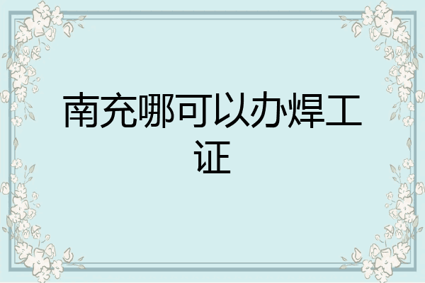 南充哪可以办焊工证