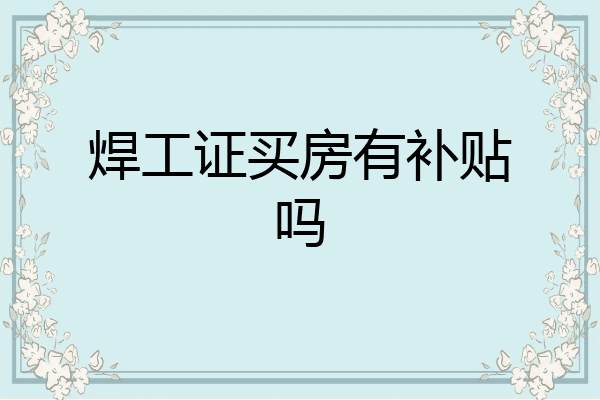 焊工证买房有补贴吗