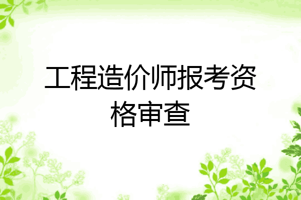 工程造价师报考资格审查